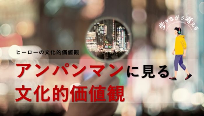 ヒーローの違いが文化を映す：アンパンマンとアメリカ型ヒーローを比べてみた – 歩きながら考える vol.12