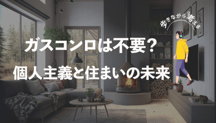 コンロがいらない時代？20代の「コンロキャンセル」現象から考える、住まいの未来  – 歩きながら考える vol.56